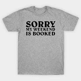 SORRY MY WEEKEND IS BOOKED T-Shirt